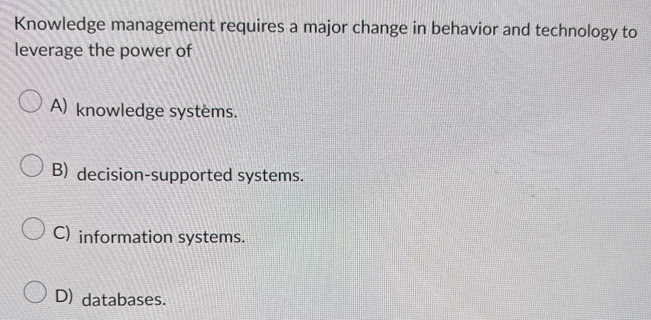  Knowledge management requires a major change in behavior and technology to