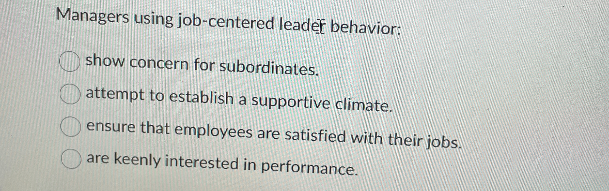  Managers using job-centered leader behavior: show concern for subordinates. attempt to