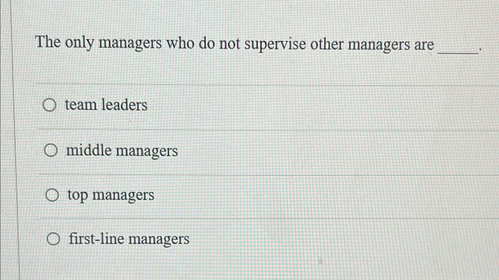  The only managers who do not supervise other managers are team