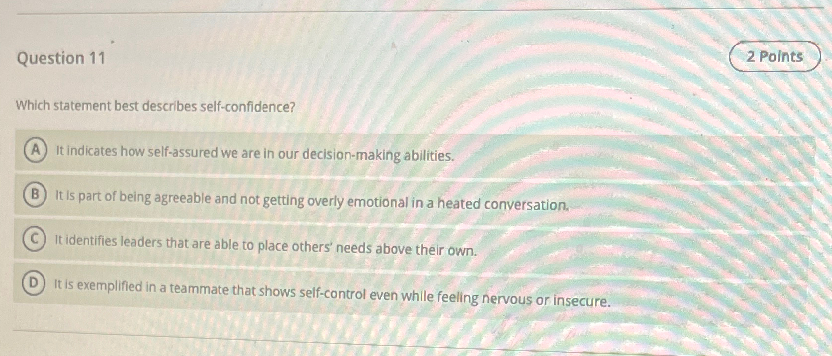  Question 11 Which statement best describes self-confidence? It indicates how self-assured