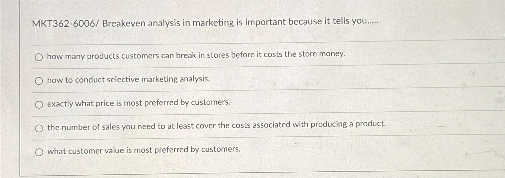  MKT362-6006/ Breakeven analysis in marketing is important because it tells you.....