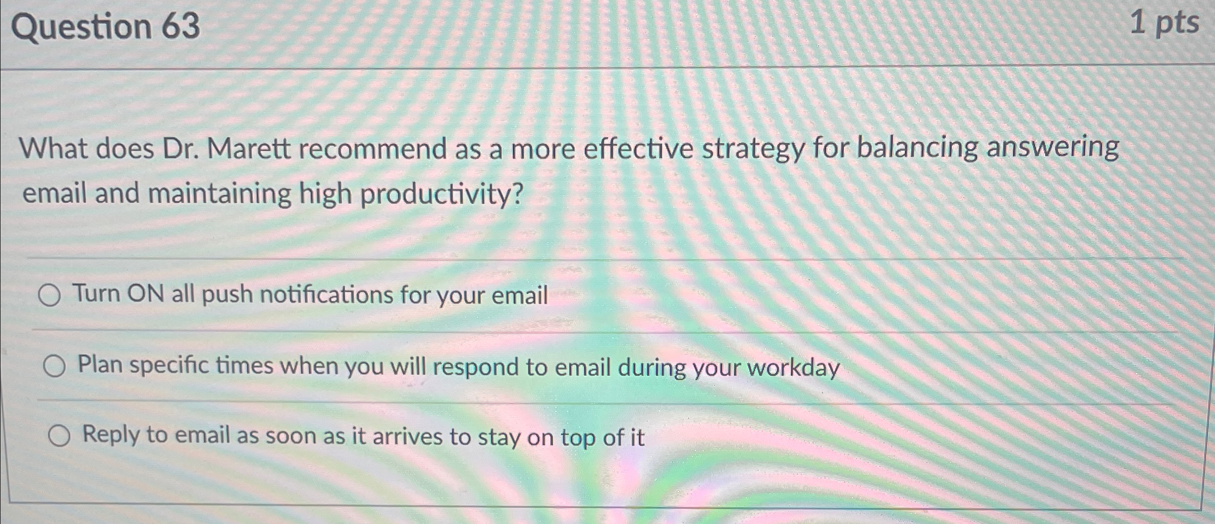  Question 63 1 pts What does Dr. Marett recommend as a