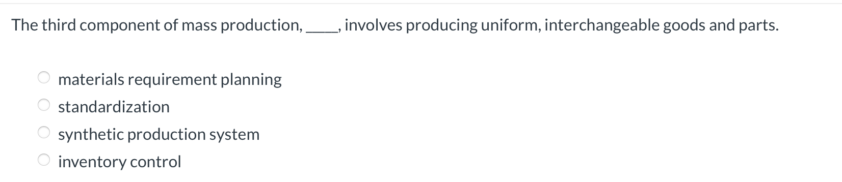  The third component of mass production, involves producing uniform, interchangeable goods