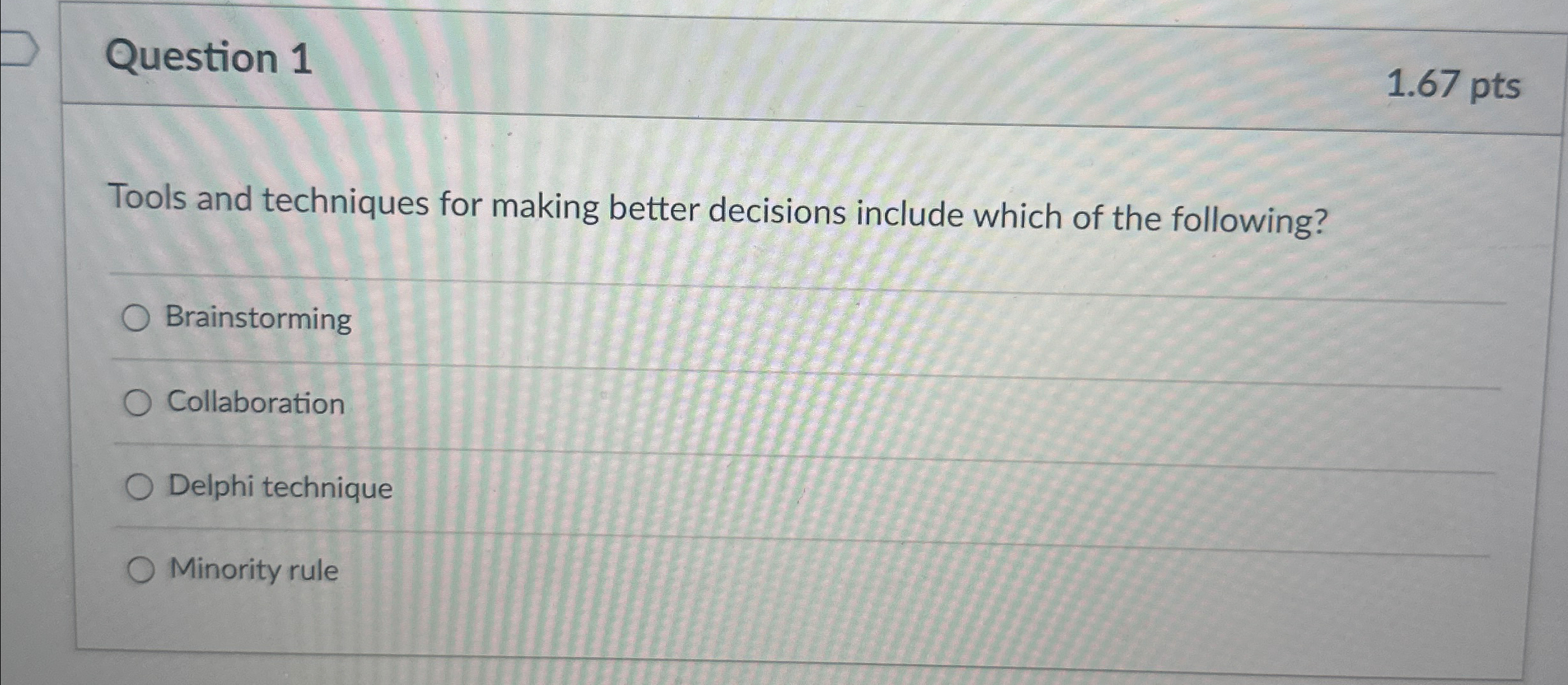  Question 1 1.67 pts Tools and techniques for making better decisions