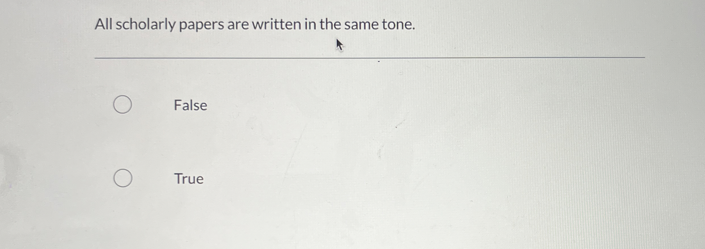  All scholarly papers are written in the same tone. False True
