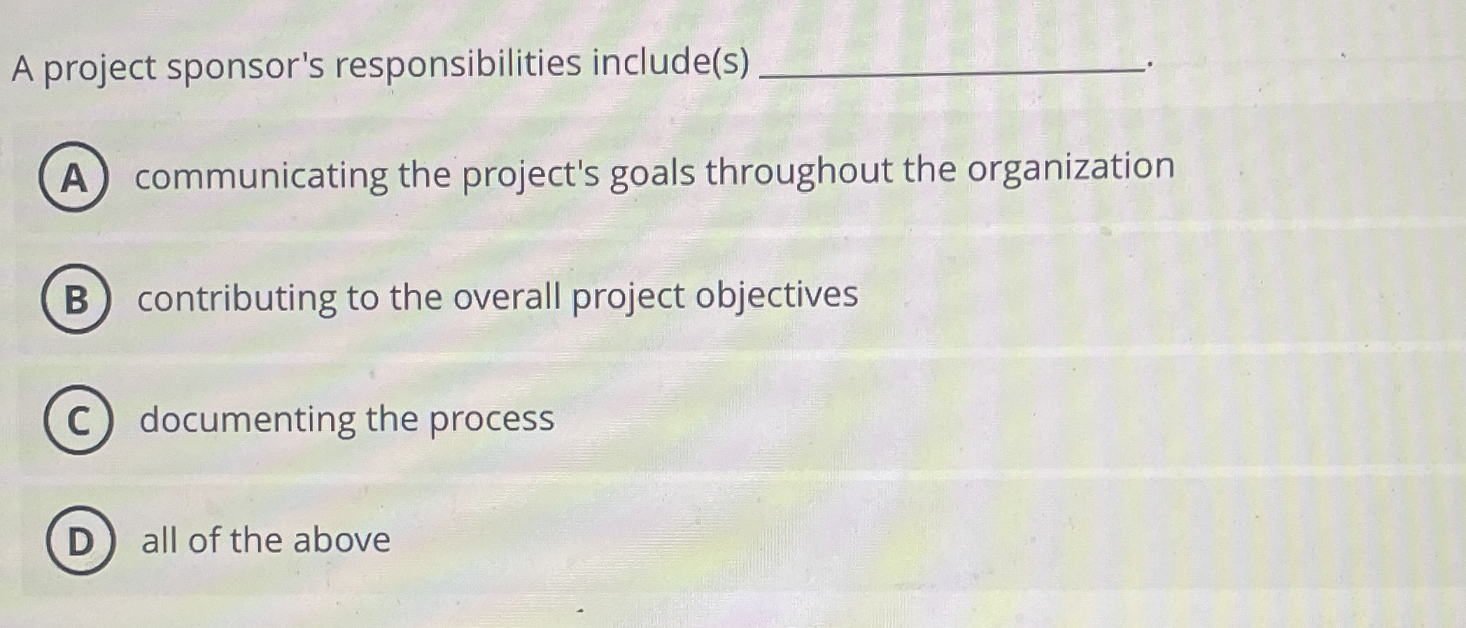  A project sponsor's responsibilities include(s) communicating the project's goals throughout the
