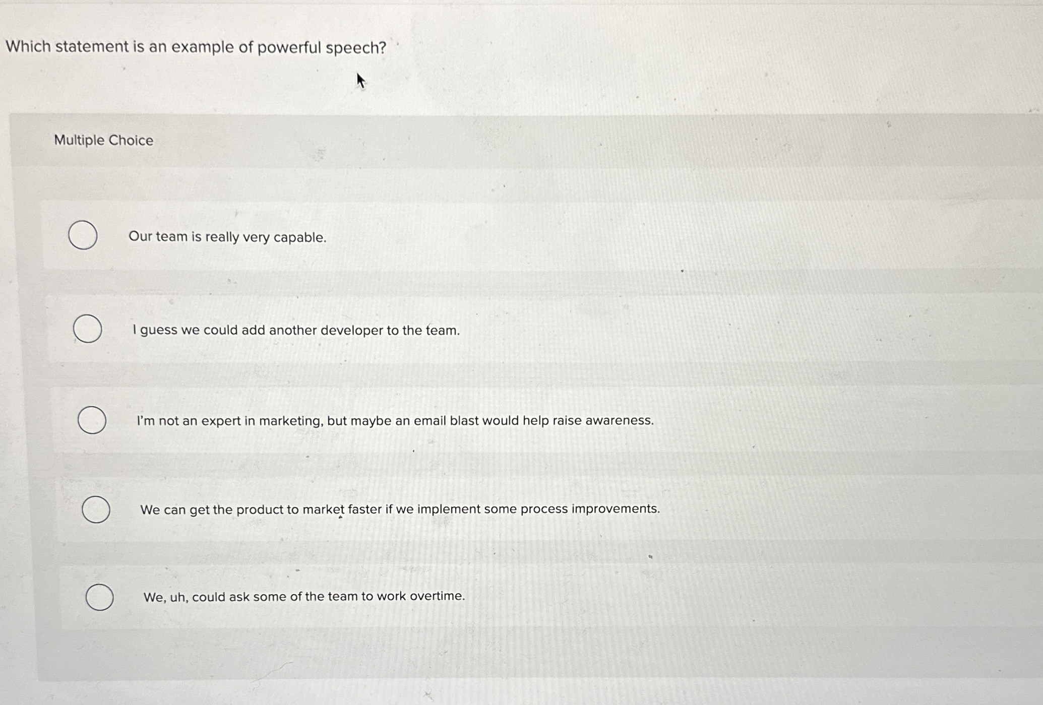  Which statement is an example of powerful speech? Multiple Choice Our