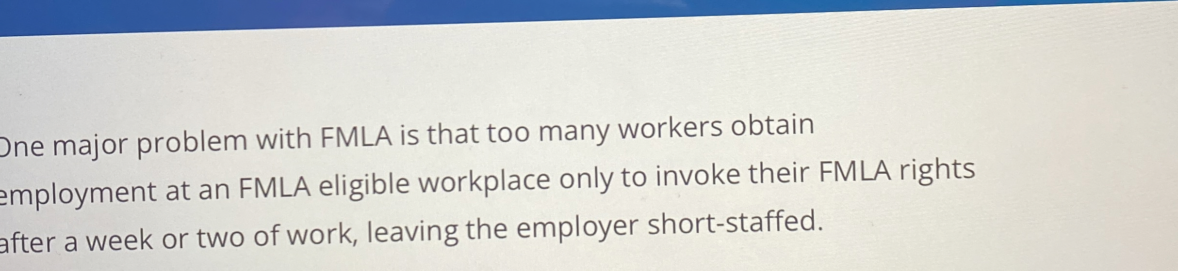  One major problem with FMLA is that too many workers obtain