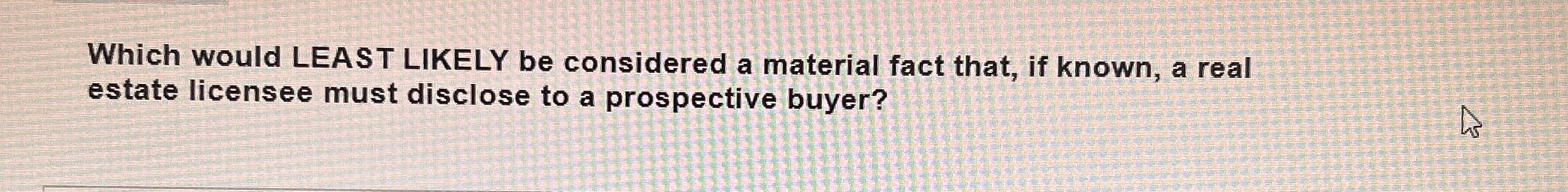  Which would LEAST LIKELY be considered a material fact that, if