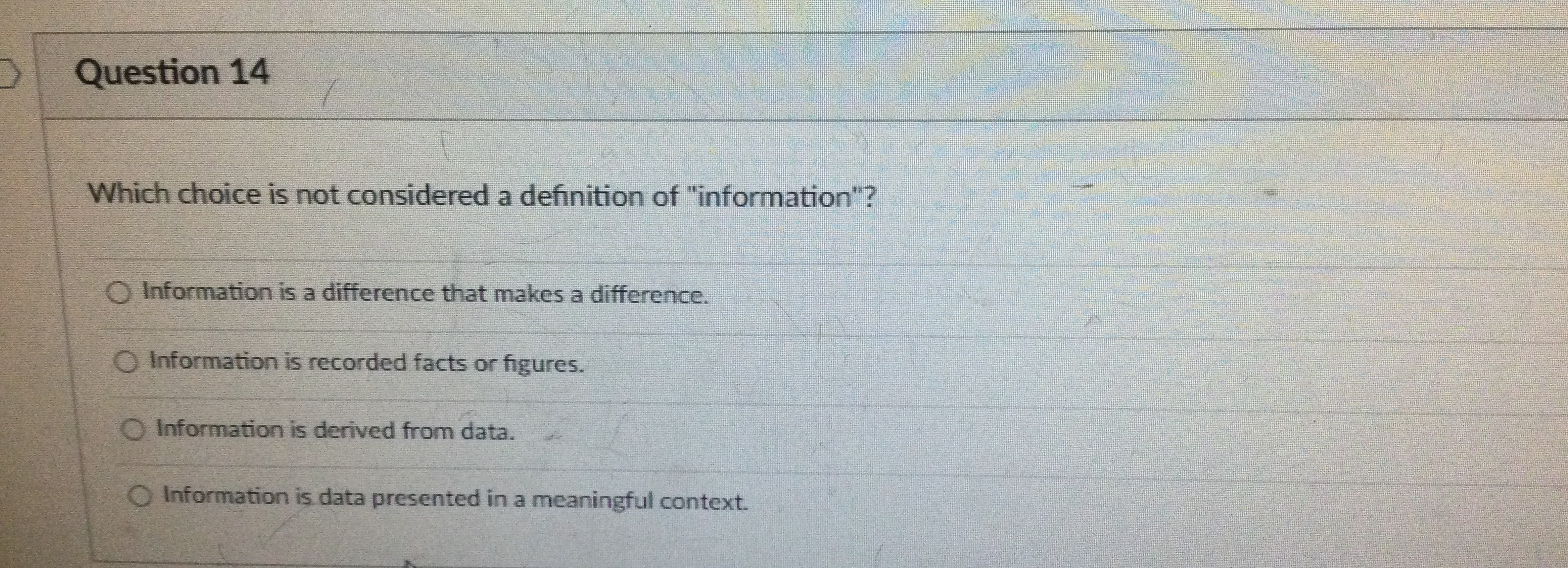  Question 14 Which choice is not considered a definition of "information"?