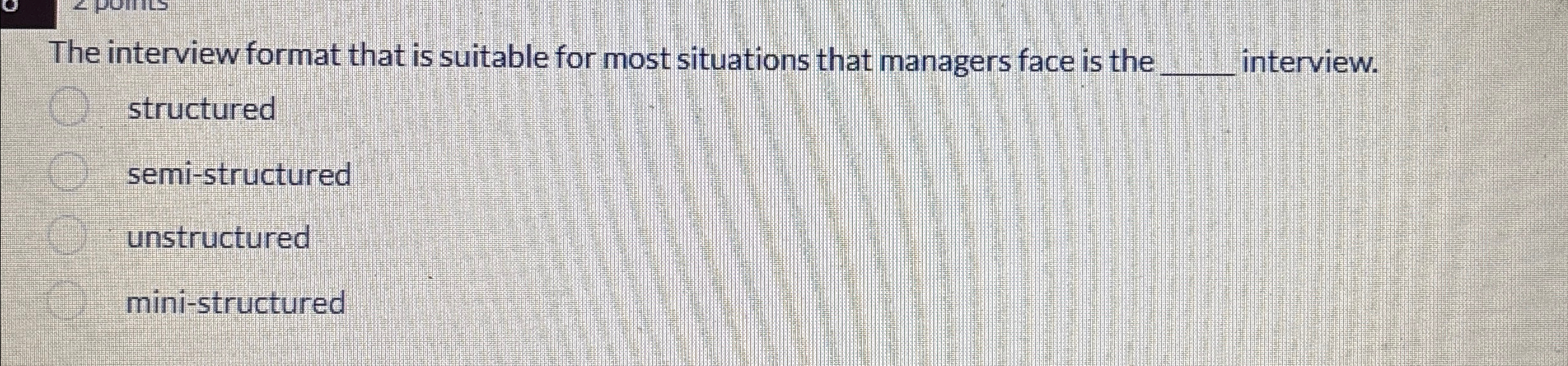  The interview format that is suitable for most situations that managers