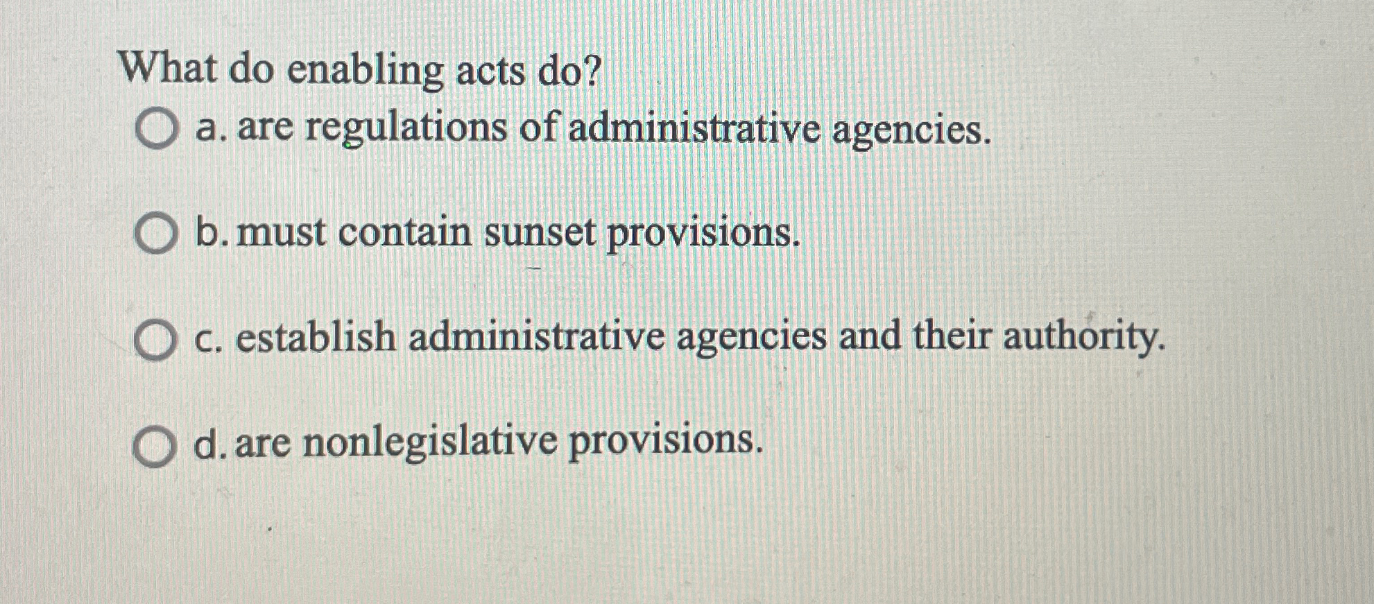  What do enabling acts do? a. are regulations of administrative agencies.