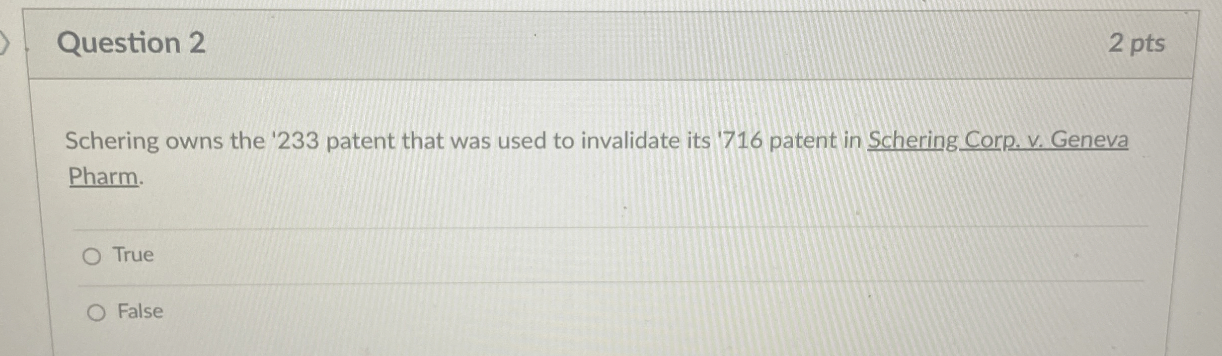  Question 2 2 pts Schering owns the '233 patent that was