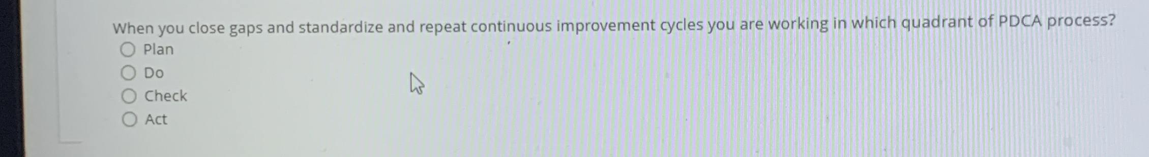  When you close gaps and standardize and repeat continuous improvement cycles