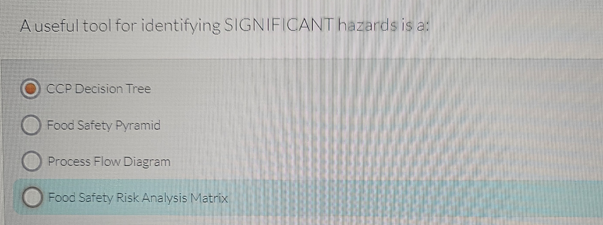  A useful tool for identifying SIGNIFICANT hazards is a: CCP Decision