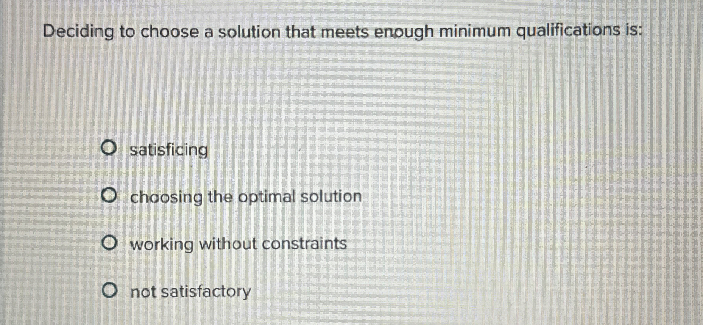  Deciding to choose a solution that meets enough minimum qualifications is: