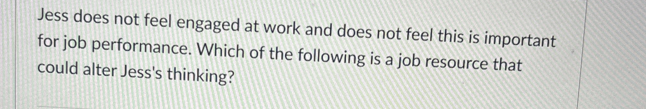  Jess does not feel engaged at work and does not feel