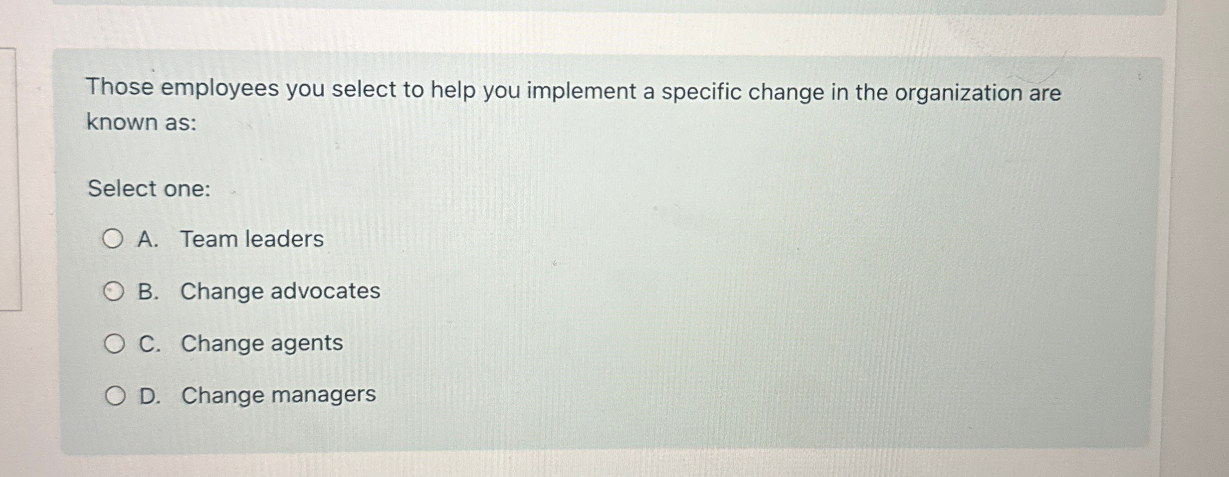  Those employees you select to help you implement a specific change
