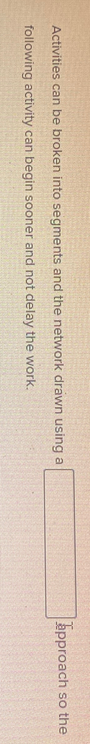  Activities can be broken into segments and the network drawn using