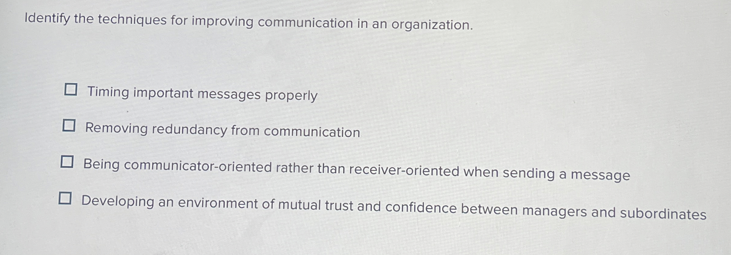  Identify the techniques for improving communication in an organization. Timing important