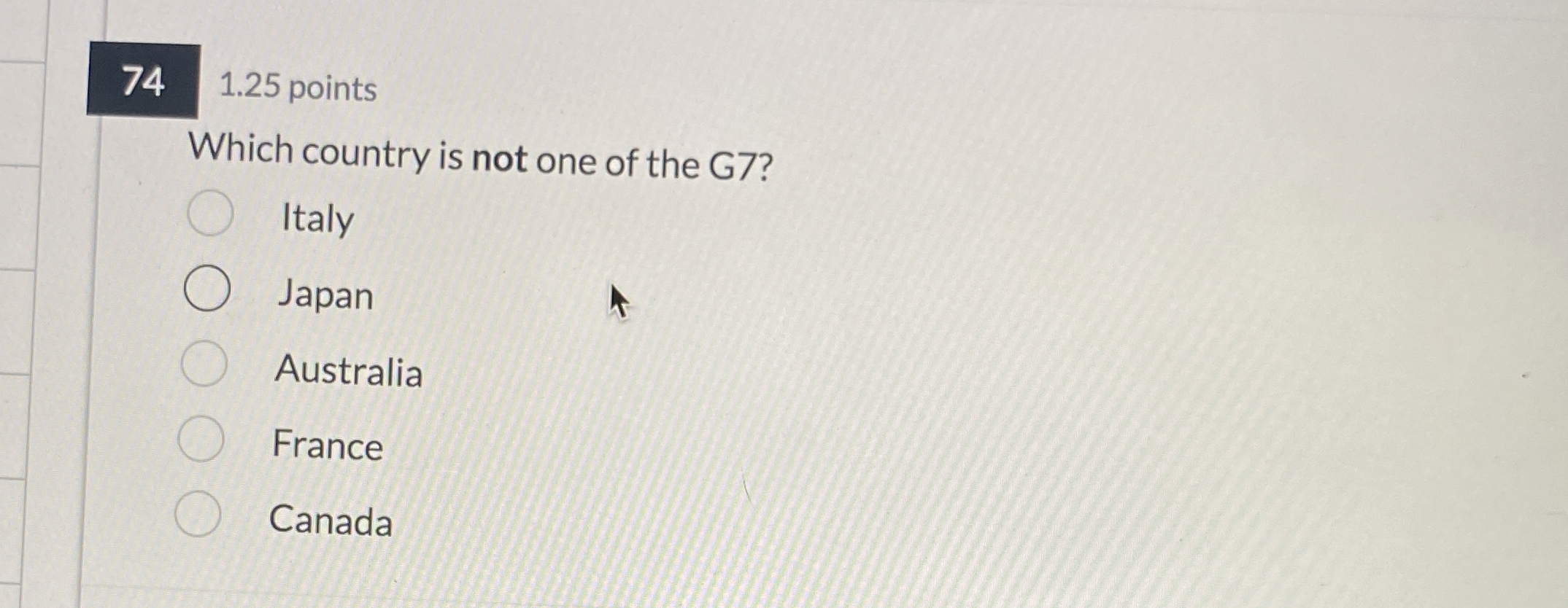  74,1.25 points Which country is not one of the G7? Italy