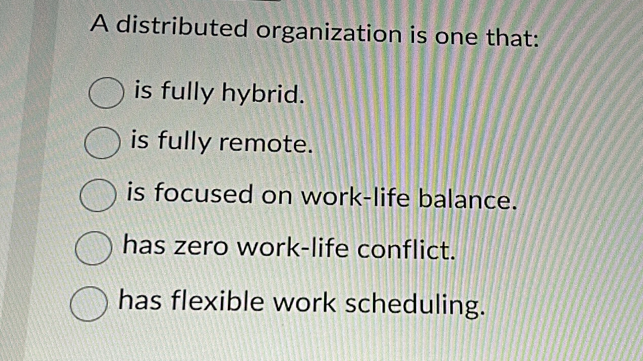  A distributed organization is one that: is fully hybrid. is fully