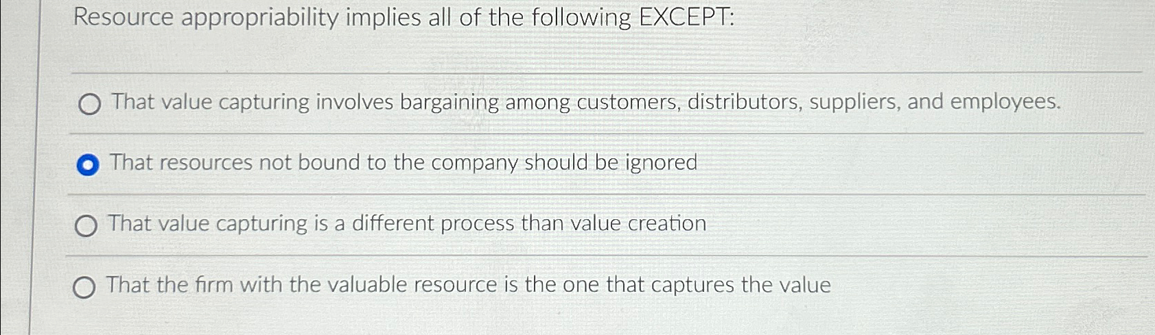  Resource appropriability implies all of the following EXCEPT: That value capturing