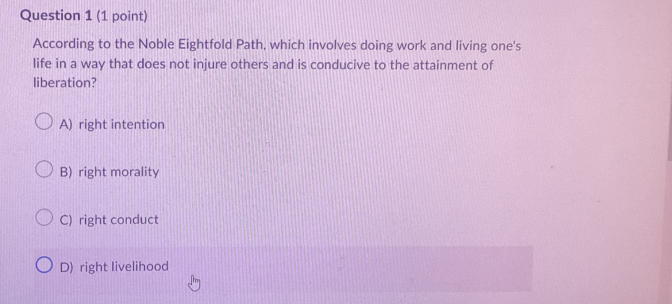  Question 1(1 point) According to the Noble Eightfold Path, which involves