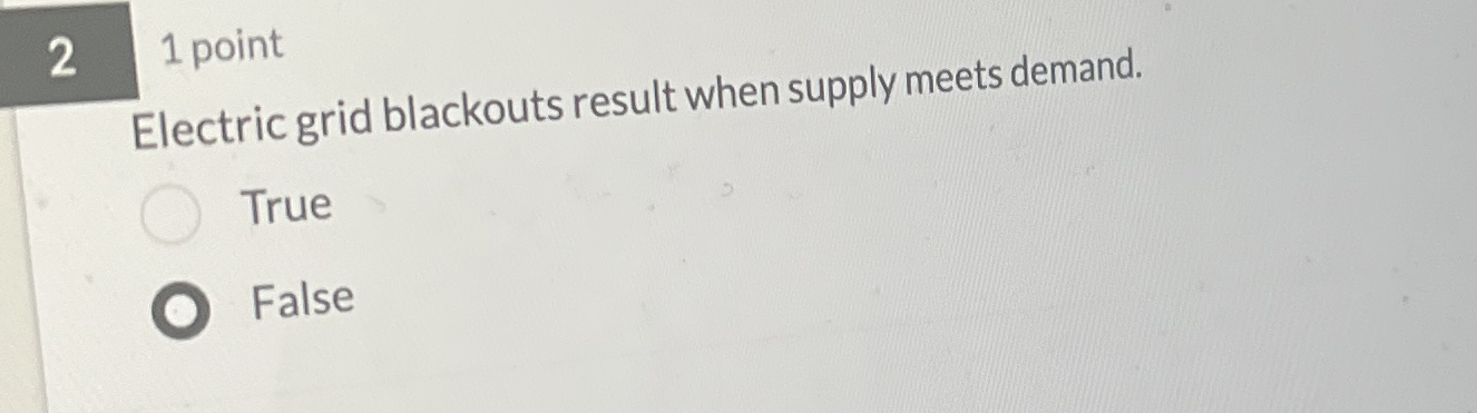  2 1 point Electric grid blackouts result when supply meets demand.