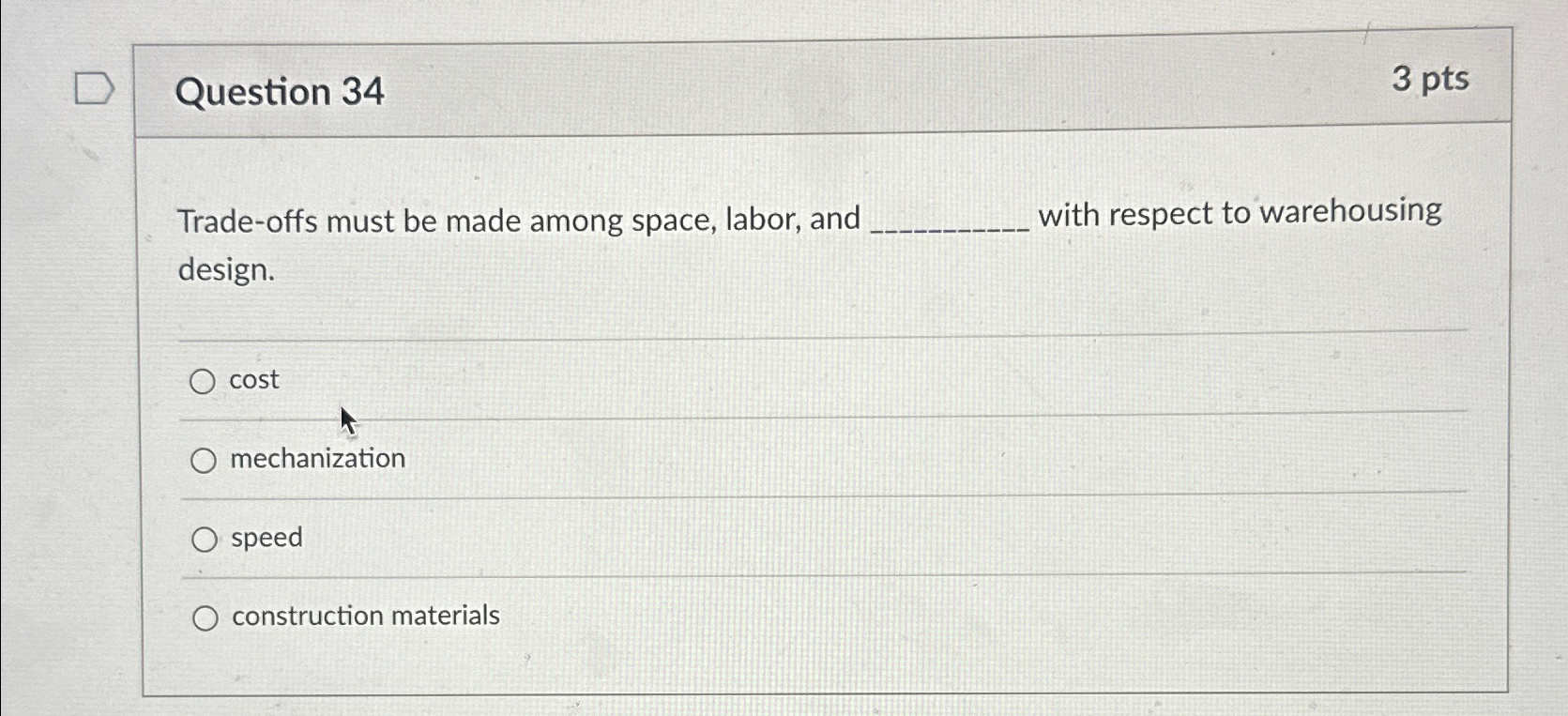  Question 34 3 pts Trade-offs must be made among space, labor,