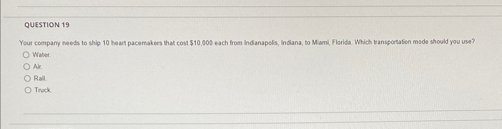  QUESTION 19 Your company needs to ship 10 heart pacemakers that