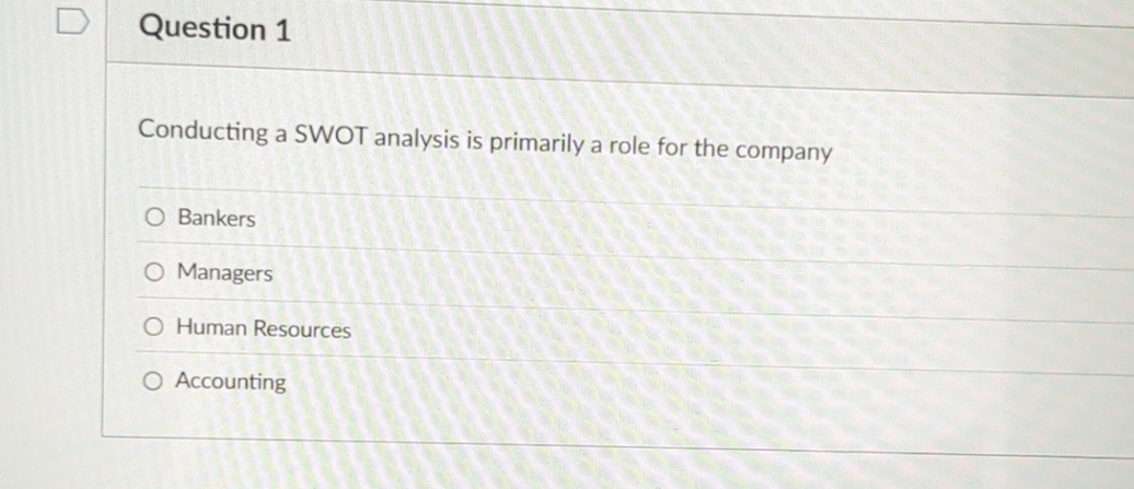  DQuestion 1Conducting a SWOT analysis is primarily a role for the