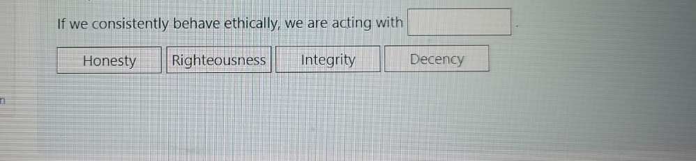  If we consistently behave ethically, we are acting with 