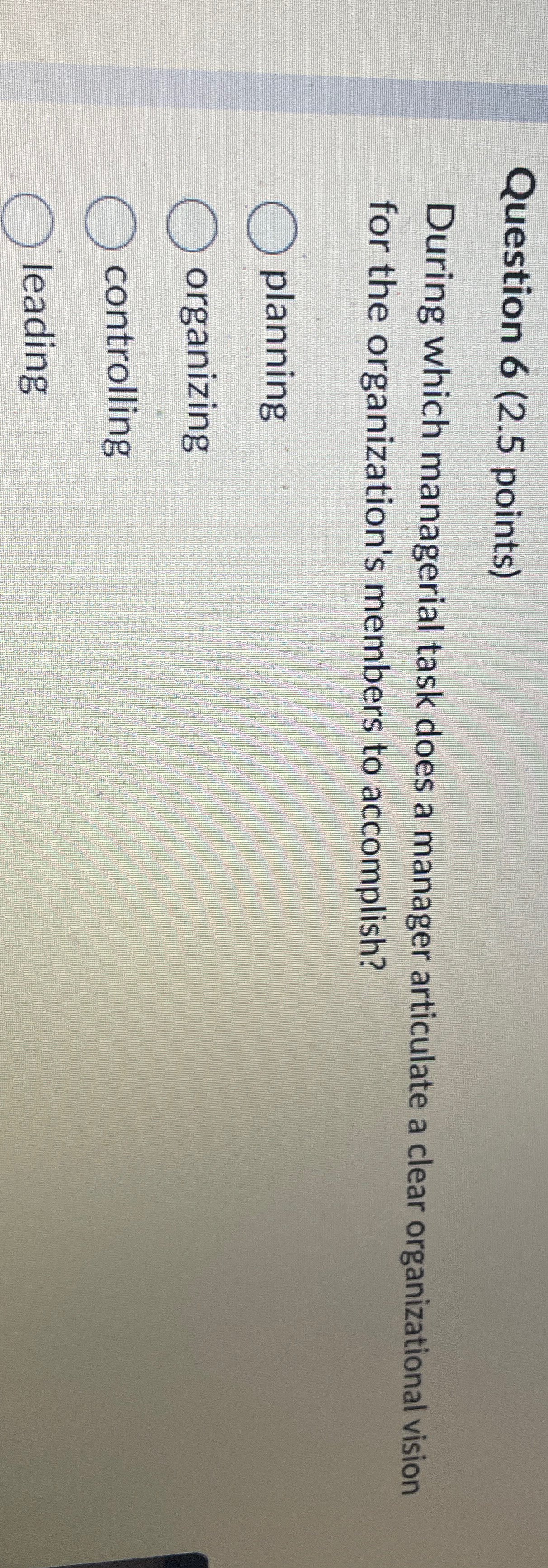  Question 6(2.5 points) During which managerial task does a manager articulate