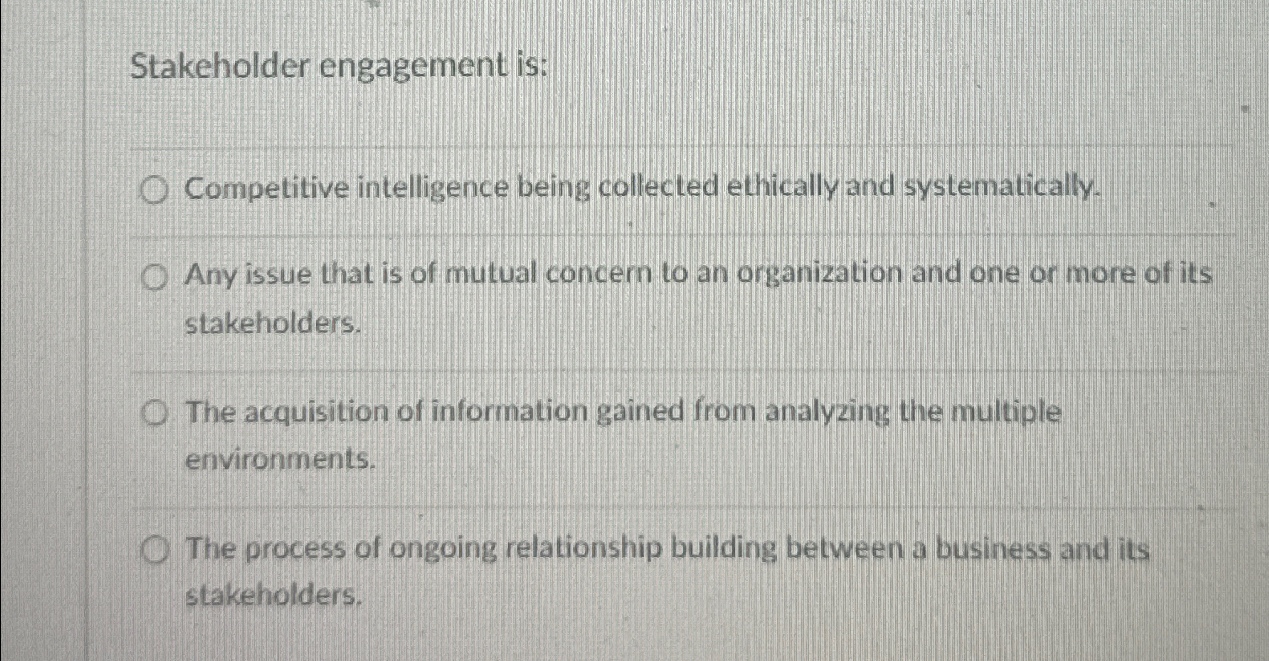  Stakeholder engagement is: Competitive intelligence being collected ethically and systematically. Any