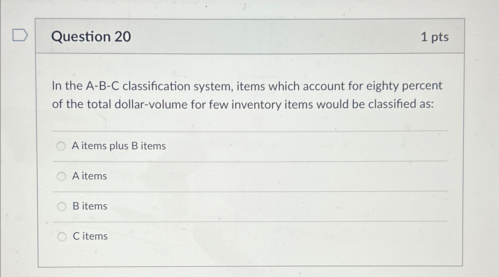  Question 20 1pts In the A-B-C classification system, items which account