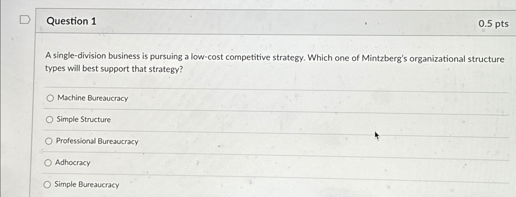  Question 1 0.5pts A single-division business is pursuing a low-cost competitive