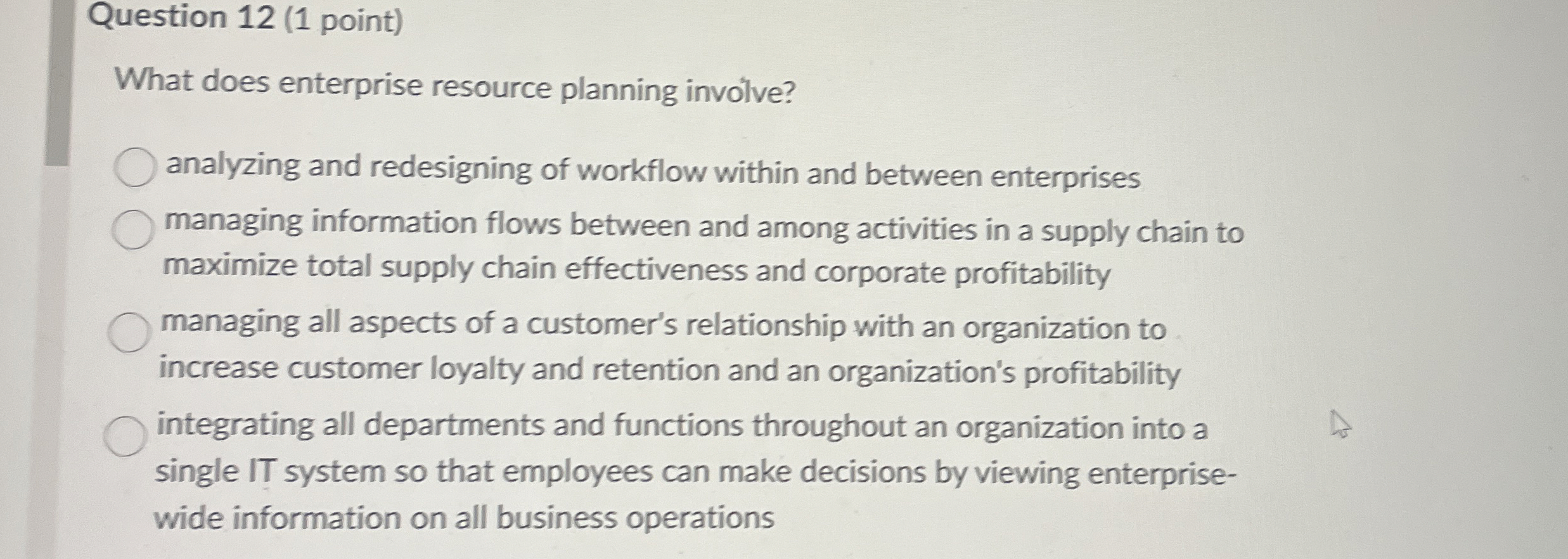  Question 12(1 point) What does enterprise resource planning involve? analyzing and