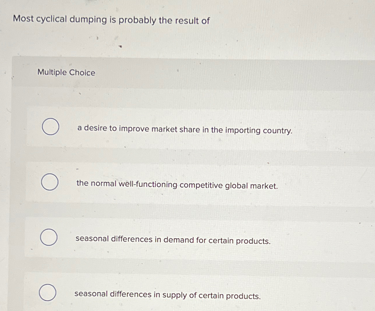 Most cyclical dumping is probably the result of Multiple Choice a