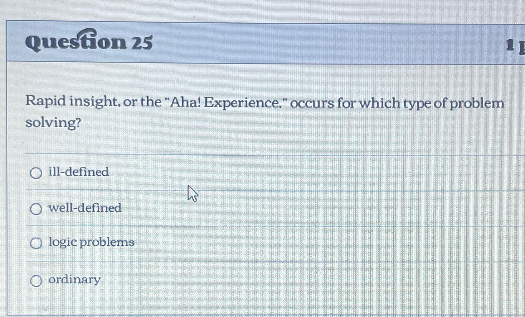  Question 25 Rapid insight, or the "Aha! Experience," occurs for which