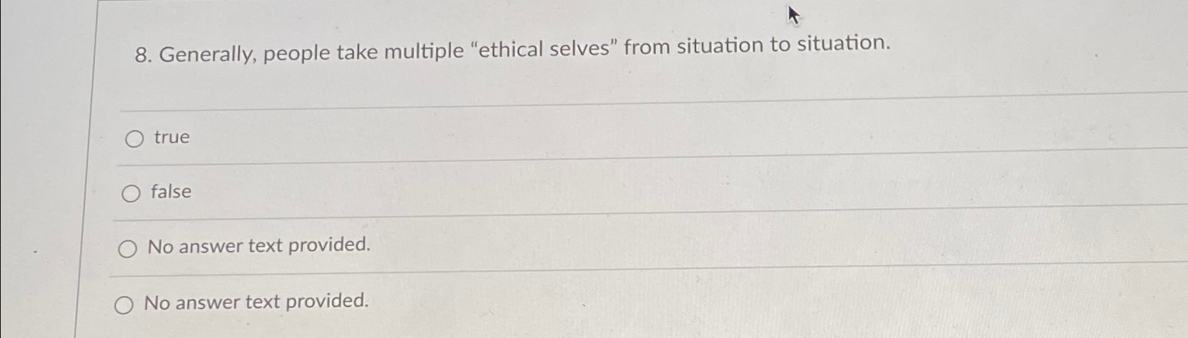  Generally, people take multiple "ethical selves" from situation to situation. true