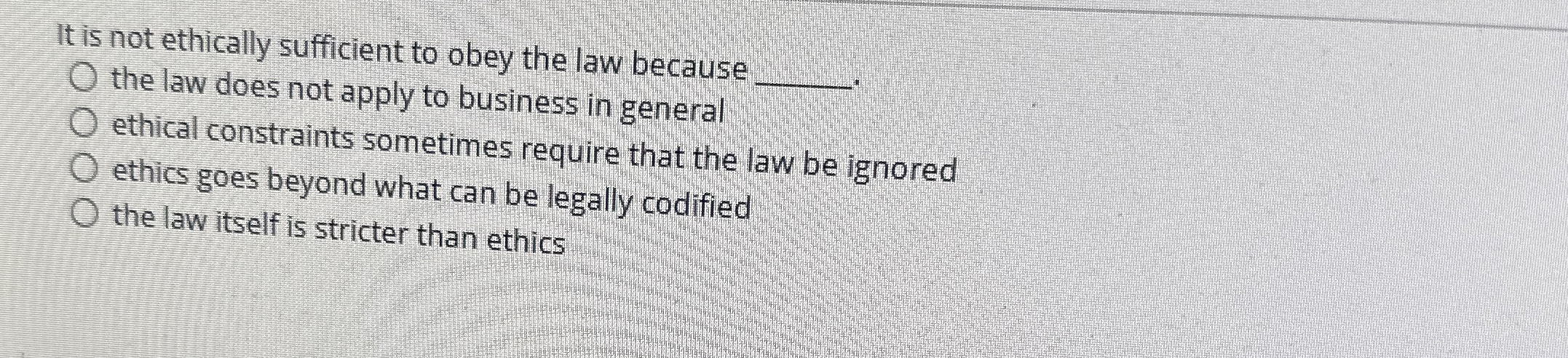  It is not ethically sufficient to obey the law because the