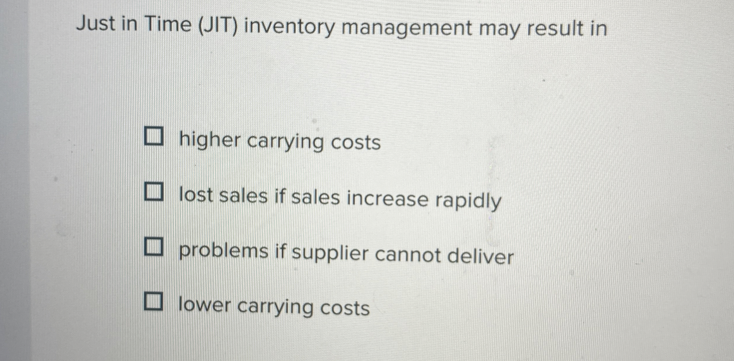  Just in Time (JIT) inventory management may result in higher carrying