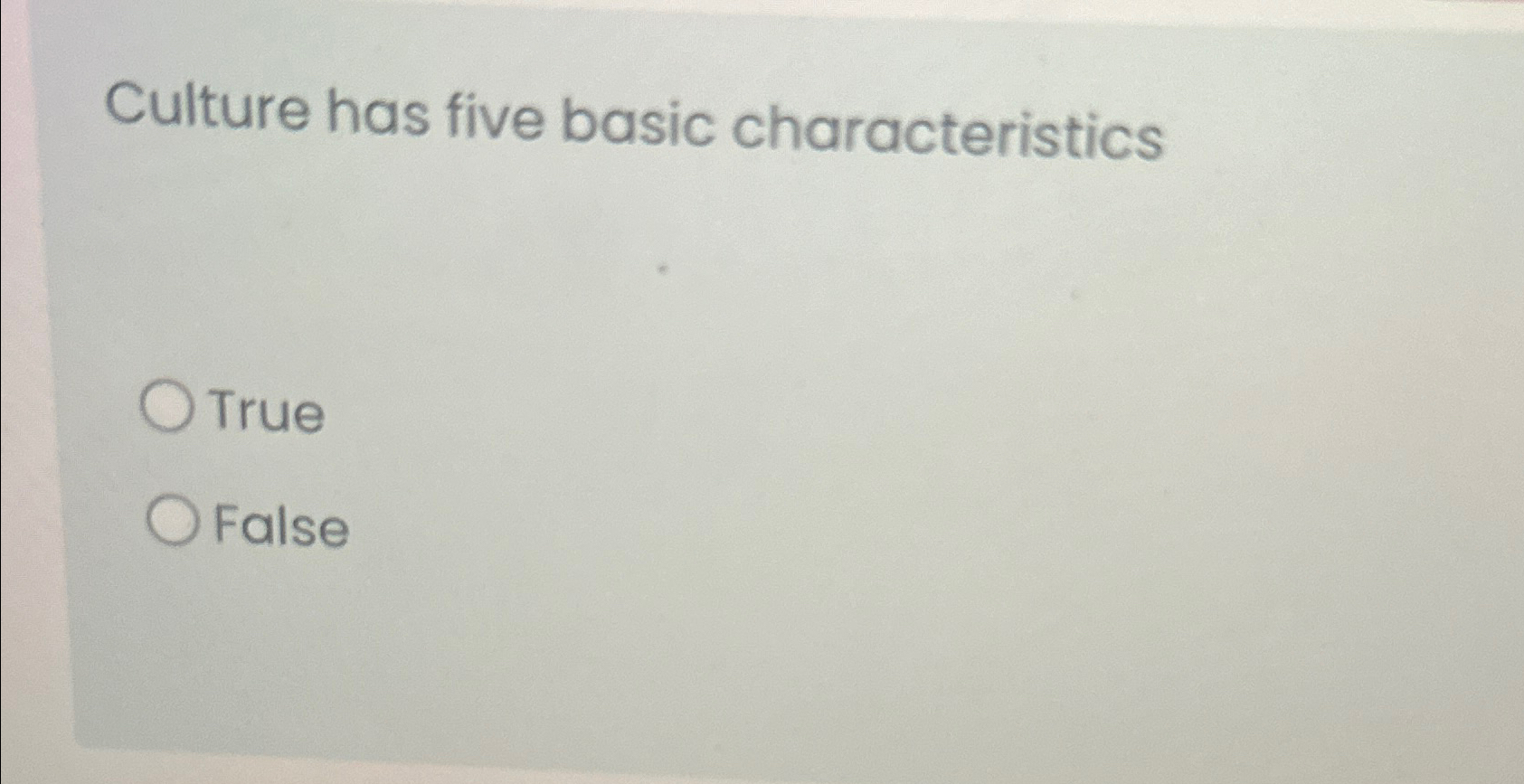  Culture has five basic characteristics True False 
