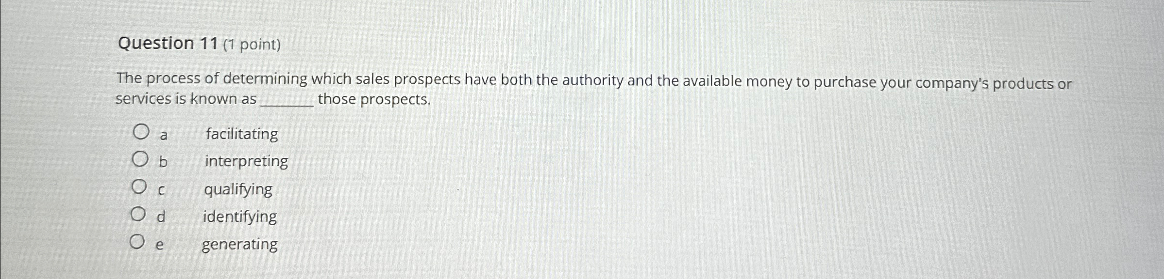  Question 11(1 point) The process of determining which sales prospects have