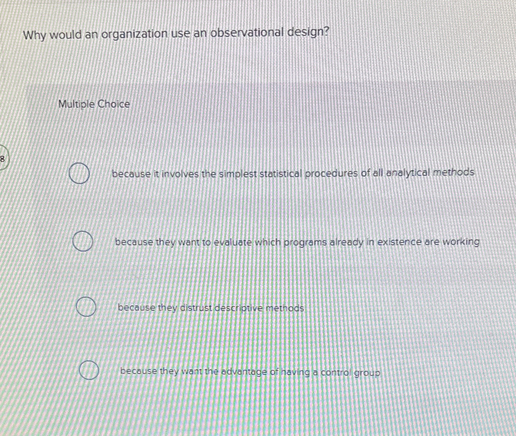  Why would an organization use an observational design? Multiple Choice because