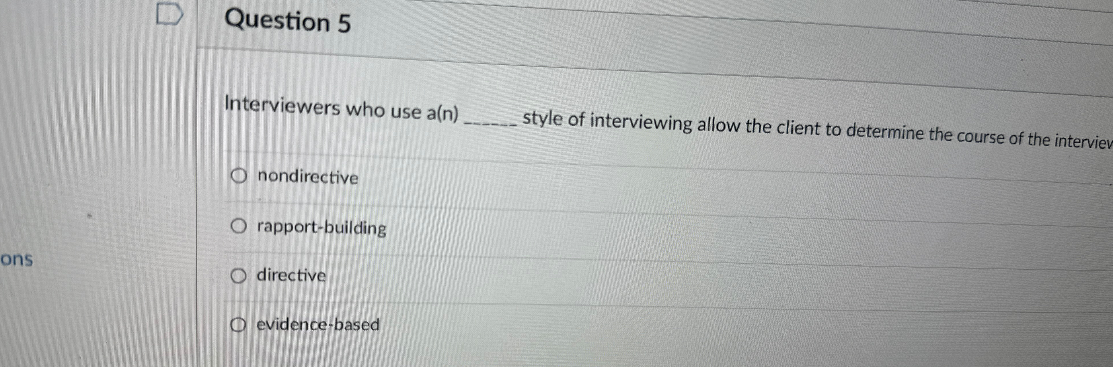 Question 5 Interviewers who use a(n) style of interviewing allow the