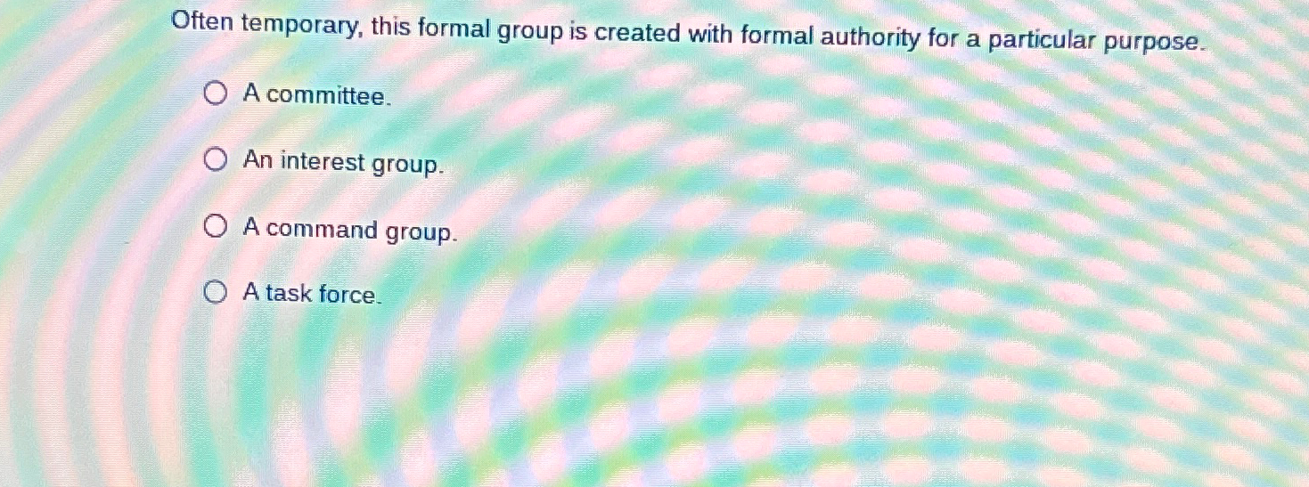  Often temporary, this formal group is created with formal authority for