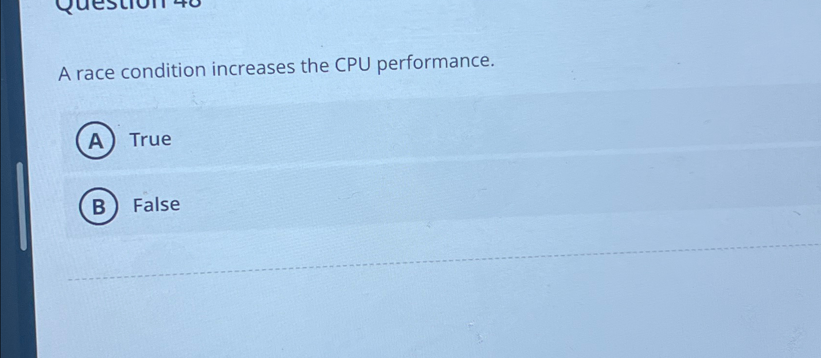  A race condition increases the CPU performance. True False 