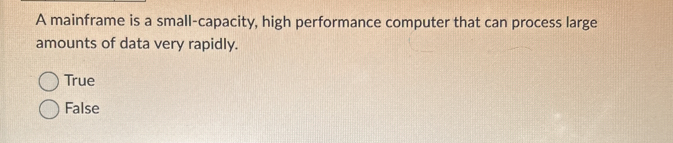  A mainframe is a small-capacity, high performance computer that can process